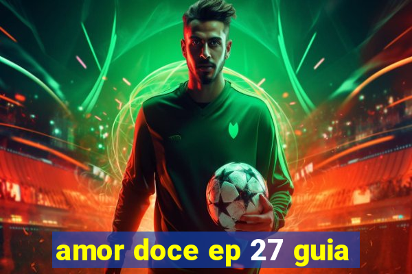 amor doce ep 27 guia